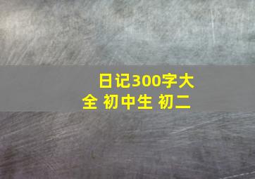 日记300字大全 初中生 初二